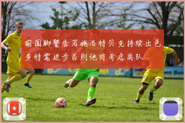 前国脚警告若施洛特贝克持续出色多特需进步否则他将考虑离队